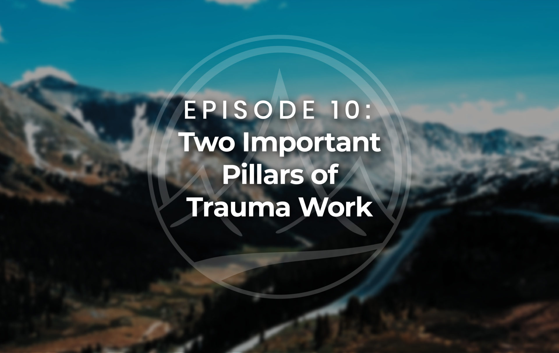 Episode 10 Two Pillars of Trauma Work Peaks Recovery Centers